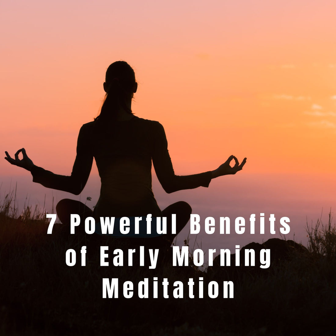 Silhouette of a woman meditating at sunrise, highlighting the benefits of early morning meditation.